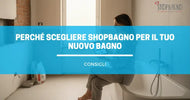 Perché Scegliere Shopbagno per il Tuo Nuovo Bagno